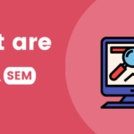 What are SEO and SEM?